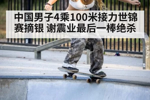 中国男子4乘100米接力世锦赛摘银 谢震业最后一棒绝杀
