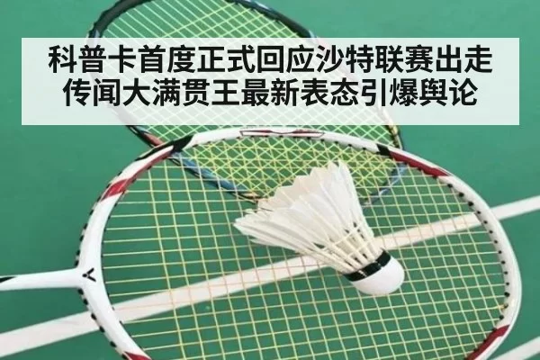 科普卡首度正式回应沙特联赛出走传闻大满贯王最新表态引爆舆论